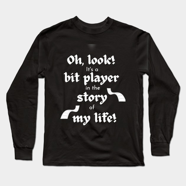 Bit Player in My Life Story Long Sleeve T-Shirt by Klssaginaw